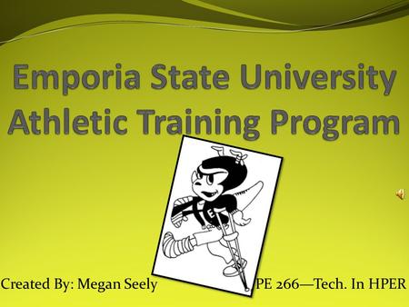 Created By: Megan SeelyPE 266—Tech. In HPER. What Will Athletic Training at ESU do for you? Offers opportunities to grow and expand the knowledge you.