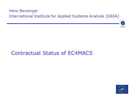 Contractual Status of EC4MACS Hans Benzinger International Institute for Applied Systems Analysis (IIASA)