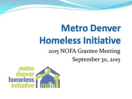 2015 NOFA Grantee Meeting September 30, 2015. Agenda 1.Welcome and introductions 2.Highlights of 2015 HUD CoC NOFA announcement 3.Overview of MDHI NOFA.