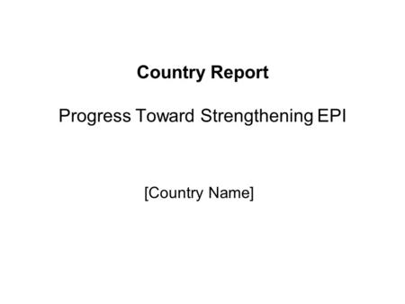 Country Report Progress Toward Strengthening EPI [Country Name]