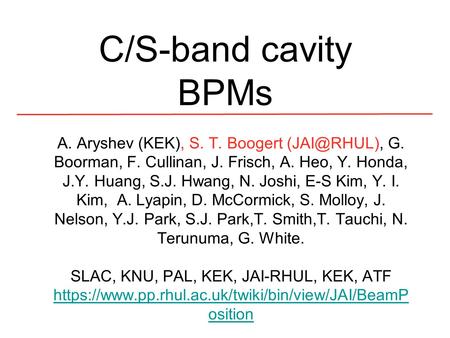 C/S-band cavity BPMs A. Aryshev (KEK), S. T. Boogert G. Boorman, F. Cullinan, J. Frisch, A. Heo, Y. Honda, J.Y. Huang, S.J. Hwang, N. Joshi,