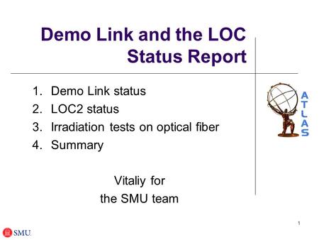 1 Demo Link and the LOC Status Report 1.Demo Link status 2.LOC2 status 3.Irradiation tests on optical fiber 4.Summary Vitaliy for the SMU team.