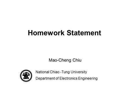 Homework Statement Mao-Cheng Chiu National Chiao -Tung University Department of Electronics Engineering.