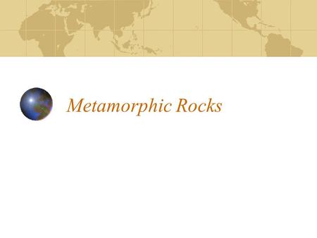 Metamorphic Rocks Metamorphic rocks have been changed from a pre-existing rock. Caused by extreme heat and/or pressure.