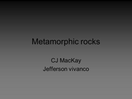 Metamorphic rocks CJ MacKay Jefferson vivanco. Metamorphism The process of forming metamorphic rocks within the lithosphere, making the rocks more dense.