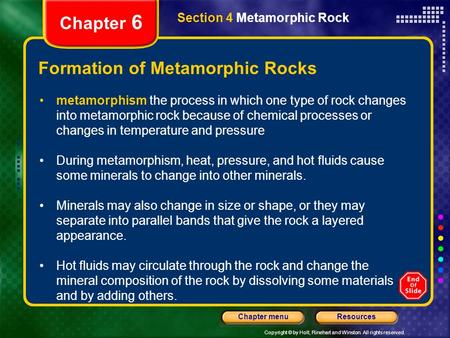 Copyright © by Holt, Rinehart and Winston. All rights reserved. ResourcesChapter menu Section 4 Metamorphic Rock Chapter 6 Formation of Metamorphic Rocks.