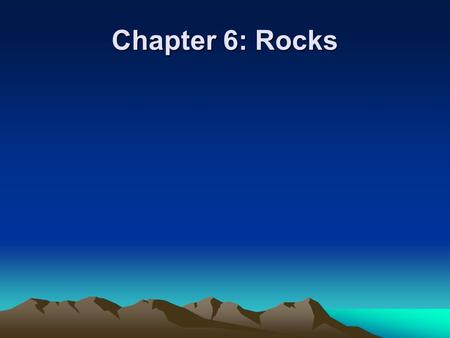 Chapter 6: Rocks. Chapter 6.1 How Rocks Form What Is A Rock? Rock is a group of minerals bound together. Rocks are classified by the processes that.