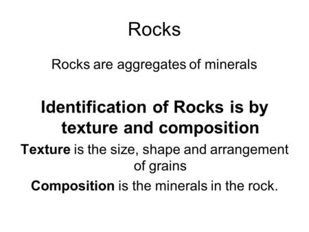Identification of Rocks is by texture and composition