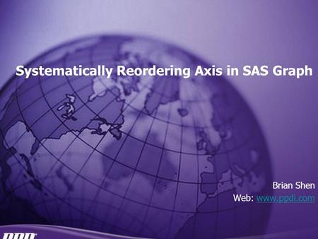 A leading global CRO Systematically Reordering Axis in SAS Graph Brian Shen Web: www.ppdi.comwww.ppdi.com.