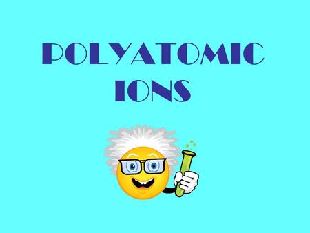 POLYATOMIC IONS. INSTRUCTIONS A name for a polyatomic ion will be given at the top of each slide Choose the correct formula from the list and click on.