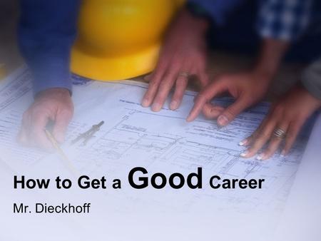 How to Get a Good Career Mr. Dieckhoff Importance of Correct Career A. Unemployment 1. Do not have a Job & are looking 2. Range of 8 to 9 Percent 3.