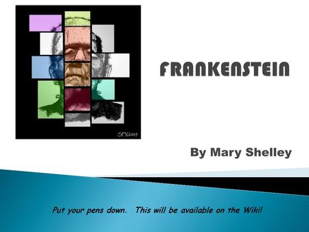 By Mary Shelley Put your pens down. This will be available on the Wiki!
