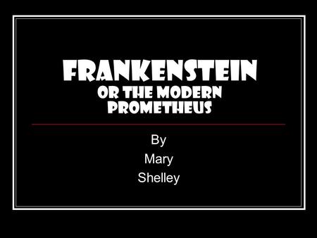 Frankenstein or The Modern Prometheus By Mary Shelley.