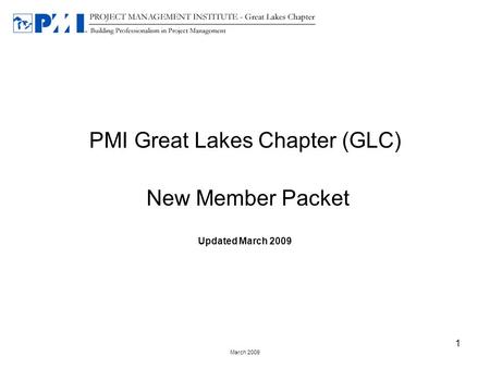 March 2009 1 PMI Great Lakes Chapter (GLC) New Member Packet Updated March 2009.