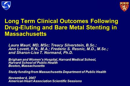Long Term Clinical Outcomes Following Drug-Eluting and Bare Metal Stenting in Massachusetts Laura Mauri, MD, MSc; Treacy Silverstein, B.Sc.; Ann Lovett,