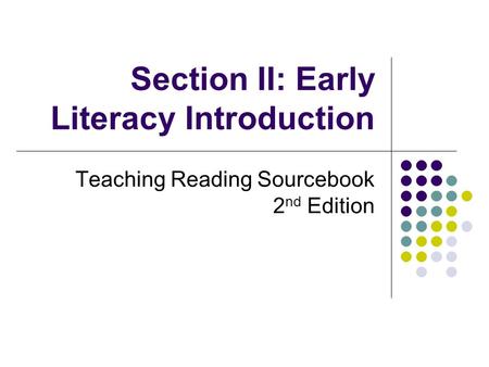 Section II: Early Literacy Introduction Teaching Reading Sourcebook 2 nd Edition.