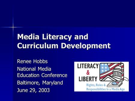 Media Literacy and Curriculum Development Renee Hobbs National Media Education Conference Baltimore, Maryland June 29, 2003.