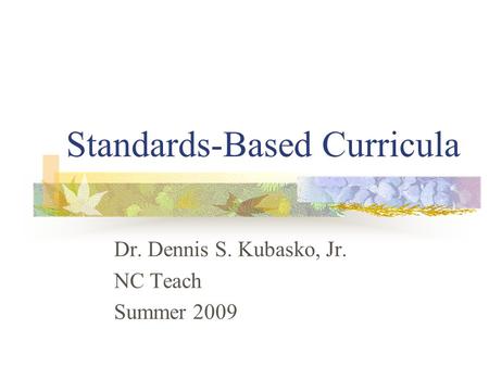 Standards-Based Curricula Dr. Dennis S. Kubasko, Jr. NC Teach Summer 2009.