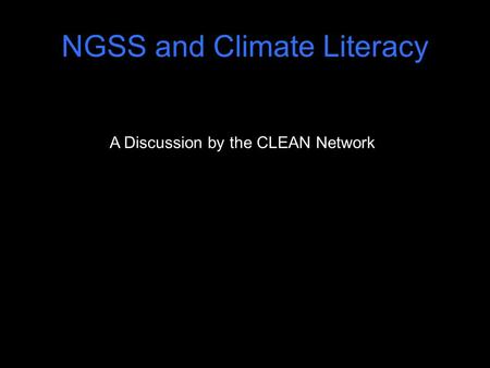 NGSS and Climate Literacy A Discussion by the CLEAN Network.