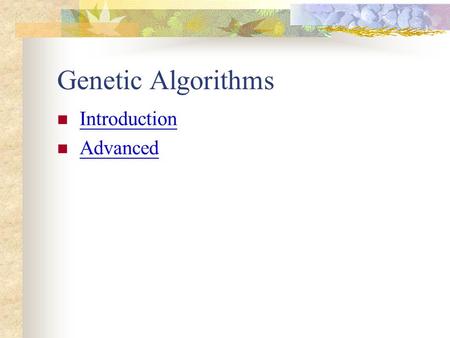 Genetic Algorithms Introduction Advanced. Simple Genetic Algorithms: Introduction What is it? In a Nutshell References The Pseudo Code Illustrations Applications.