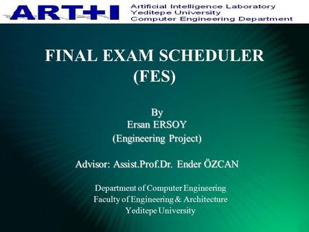 FINAL EXAM SCHEDULER (FES) Department of Computer Engineering Faculty of Engineering & Architecture Yeditepe University By Ersan ERSOY (Engineering Project)