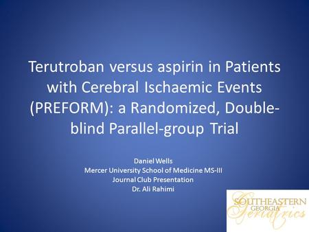 Terutroban versus aspirin in Patients with Cerebral Ischaemic Events (PREFORM): a Randomized, Double- blind Parallel-group Trial Daniel Wells Mercer University.
