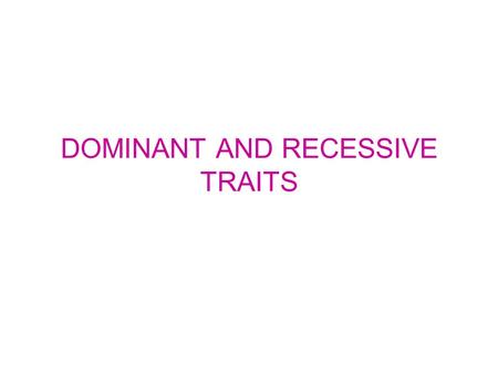DOMINANT AND RECESSIVE TRAITS ATTACHED / UNATTACHED EARLOBES UNATTACHEDATTACHED DOMINANTRECESSIVE.