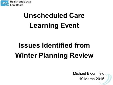 Unscheduled Care Learning Event Issues Identified from Winter Planning Review Michael Bloomfield 19 March 2015.