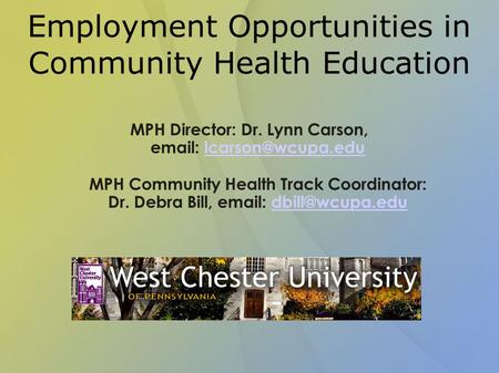 Employment Opportunities in Community Health Education MPH Director: Dr. Lynn Carson,   MPH Community Health Track Coordinator: