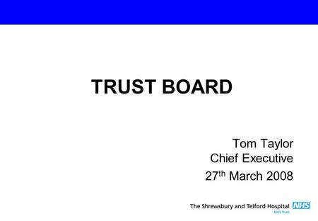 Tom Taylor Chief Executive 27 th March 2008 TRUST BOARD.