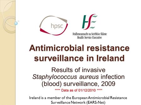 Antimicrobial resistance surveillance in Ireland Results of invasive Staphylococcus aureus infection (blood) surveillance, 2009 **** Data as of 01/12/2010.