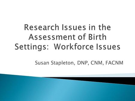 Susan Stapleton, DNP, CNM, FACNM.  Level of acuity of hospital-based intrapartum care has increased due, in part, to higher rates of labor induction.