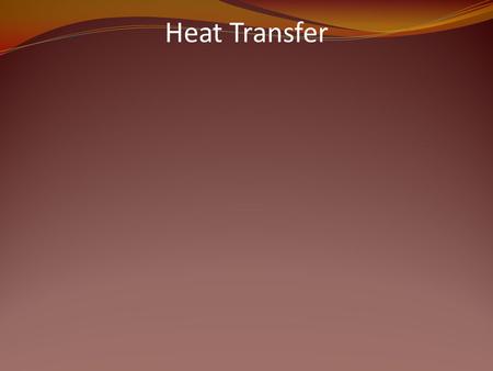 Heat Transfer. Energy transfer from a HOTTER object to a COOLER one.