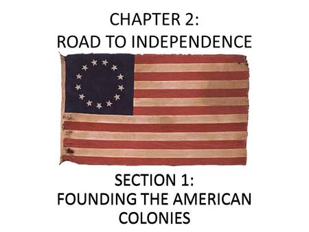 CHAPTER 2: ROAD TO INDEPENDENCE SECTION 1: FOUNDING THE AMERICAN COLONIES.