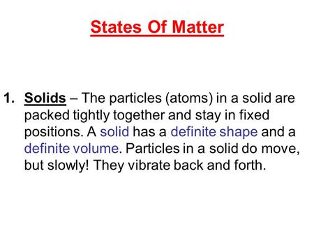 States Of Matter Solids – The particles (atoms) in a solid are packed tightly together and stay in fixed positions. A solid has a definite shape and a.