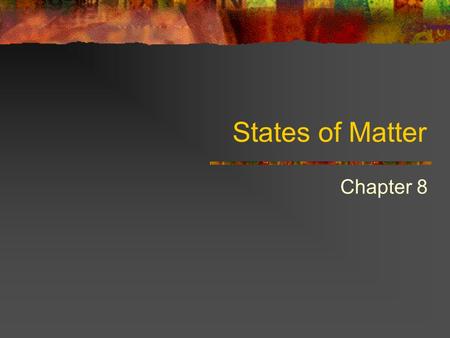 States of Matter Chapter 8. Matter Has mass Takes up space (volume)