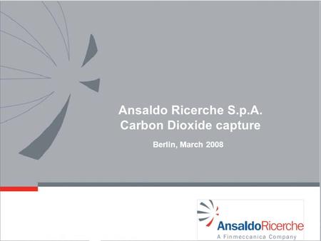 Ansaldo Ricerche S.p.A. Carbon Dioxide capture Berlin, March 2008.