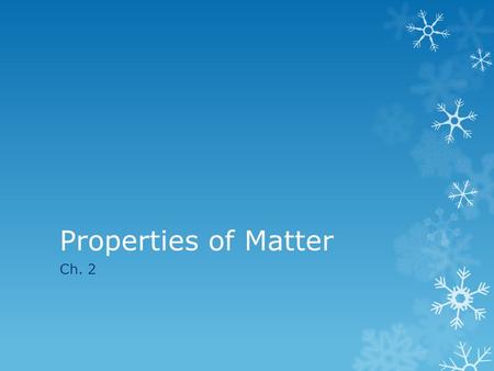 Properties of Matter Ch. 2. Quick Review  Matter is anything that: a) has mass, and b) takes up space  Mass = a measure of the amount of “stuff” (or.