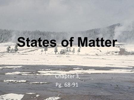 States of Matter Chapter 3 Pg. 68-91.
