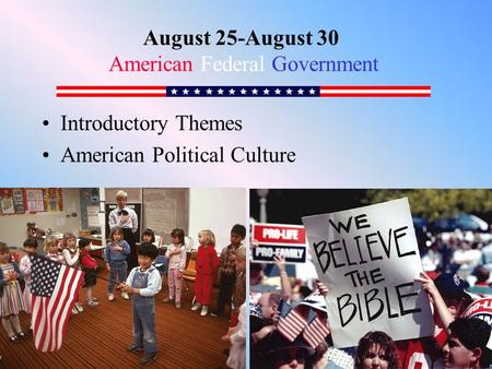 Introductory Themes American Political Culture August 25-August 30 American Federal Government.