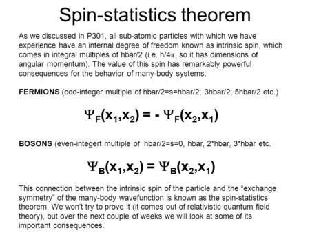 Spin-statistics theorem As we discussed in P301, all sub-atomic particles with which we have experience have an internal degree of freedom known as intrinsic.