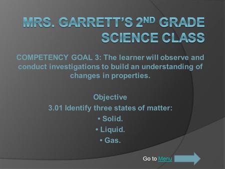 COMPETENCY GOAL 3: The learner will observe and conduct investigations to build an understanding of changes in properties. Objective 3.01 Identify three.