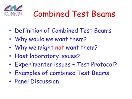 Combined Test Beams Definition of Combined Test Beams Why would we want them? Why we might not want them? Host laboratory issues? Experimenter issues.