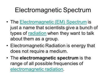 Electromagnetic Spectrum The Electromagnetic (EM) Spectrum is just a name that scientists give a bunch of types of radiation when they want to talk about.