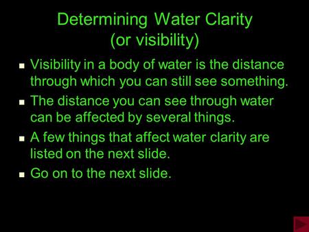 Determining Water Clarity (or visibility) Visibility in a body of water is the distance through which you can still see something. The distance you can.
