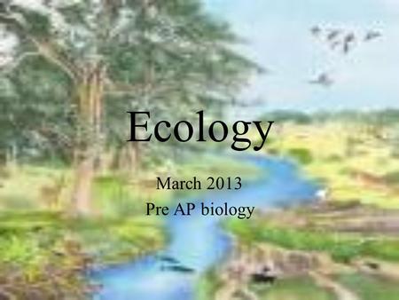 Ecology March 2013 Pre AP biology. What is an ecosystem? Ecology is the study of organisms and their interactions with their living and nonliving environment.