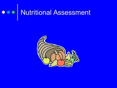 Nutritional Assessment. Nutritional assessment is focused on: The amount of food and fluids consumed in relation to metabolic needs. The degree to which.