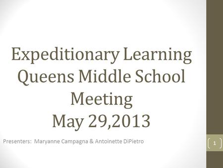 Expeditionary Learning Queens Middle School Meeting May 29,2013 Presenters: Maryanne Campagna & Antoinette DiPietro 1.