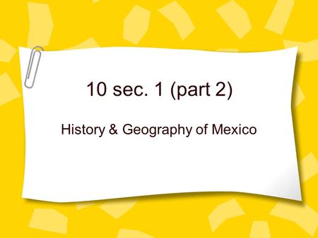 10 sec. 1 (part 2) History & Geography of Mexico.