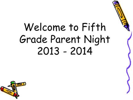 Welcome to Fifth Grade Parent Night 2013 - 2014. First Day of School!